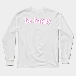 Be Happy Pink and Cute Font Long Sleeve T-Shirt